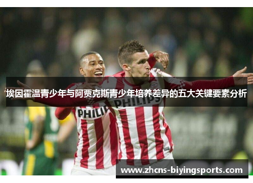 埃因霍温青少年与阿贾克斯青少年培养差异的五大关键要素分析
